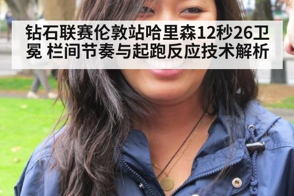 钻石联赛伦敦站哈里森12秒26卫冕 栏间节奏与起跑反应技术解析