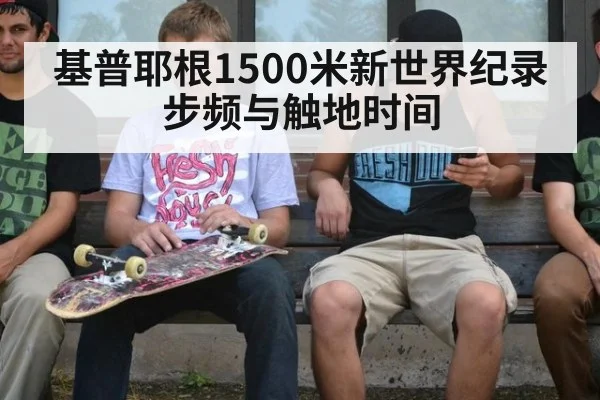 基普耶根1500米新世界纪录 步频与触地时间