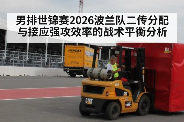 男排世锦赛2026波兰队二传分配与接应强攻效率的战术平衡分析