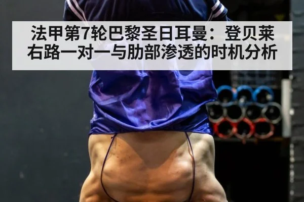 法甲第7轮巴黎圣日耳曼：登贝莱右路一对一与肋部渗透的时机分析